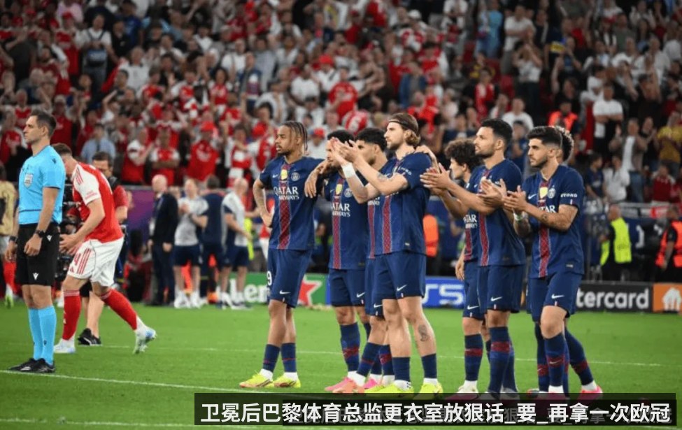卫冕后巴黎体育总监更衣室放狠话_要_再拿一次欧冠