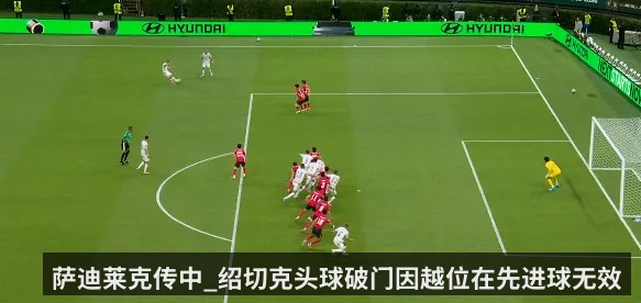 萨迪莱克传中_绍切克头球破门因越位在先进球无效